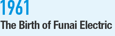 1961 The Birth of Funai Electric