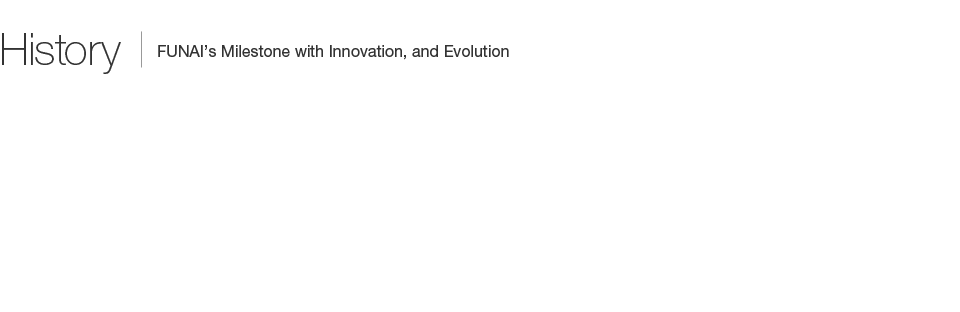 History | FUNAI's Milestone with Innovation, and Evolution